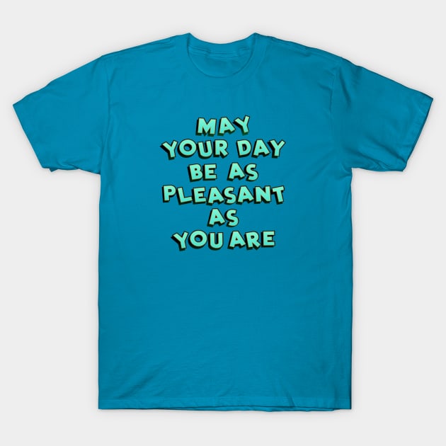 May your day be as pleasant T-Shirt by SnarkCentral